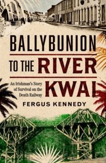 Ballybunion to the River Kwai: An Irishman’s Story of Survival on the Death Railway by Fergus Kennedy (Large Paperback)